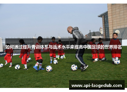如何通过提升青训体系与战术水平来提高中国足球的世界排名