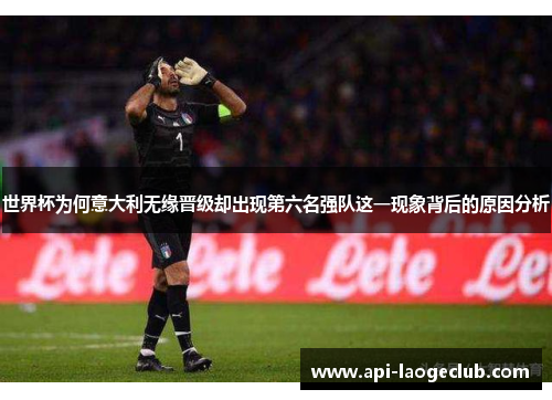 世界杯为何意大利无缘晋级却出现第六名强队这一现象背后的原因分析