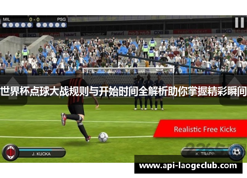 世界杯点球大战规则与开始时间全解析助你掌握精彩瞬间