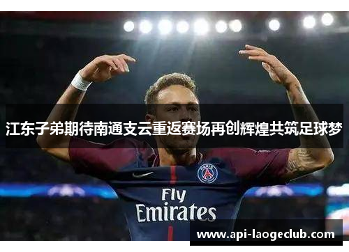 江东子弟期待南通支云重返赛场再创辉煌共筑足球梦