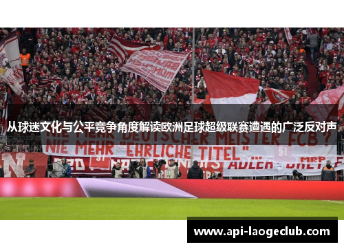 从球迷文化与公平竞争角度解读欧洲足球超级联赛遭遇的广泛反对声