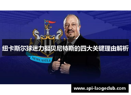纽卡斯尔球迷力挺贝尼特斯的四大关键理由解析 纽卡斯尔球迷力挺贝尼特斯的四大关键理由解析