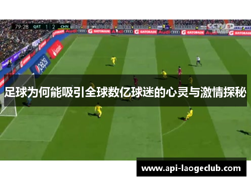 足球为何能吸引全球数亿球迷的心灵与激情探秘 足球为何能吸引全球数亿球迷的心灵与激情探秘