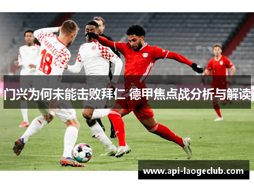 门兴为何未能击败拜仁 德甲焦点战分析与解读 门兴为何未能击败拜仁 德甲焦点战分析与解读