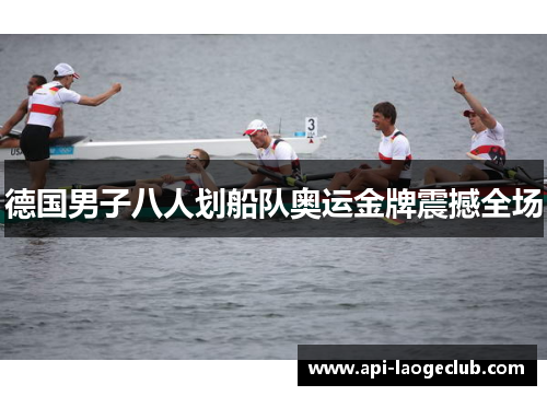 德国男子八人划船队奥运金牌震撼全场 德国男子八人划船队奥运金牌震撼全场