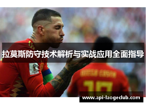 拉莫斯防守技术解析与实战应用全面指导 拉莫斯防守技术解析与实战应用全面指导
