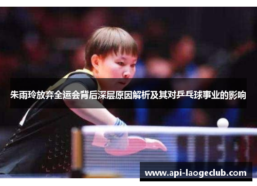 朱雨玲放弃全运会背后深层原因解析及其对乒乓球事业的影响 朱雨玲放弃全运会背后深层原因解析及其对乒乓球事业的影响