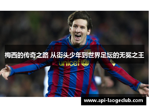 梅西的传奇之路 从街头少年到世界足坛的无冕之王 梅西的传奇之路 从街头少年到世界足坛的无冕之王